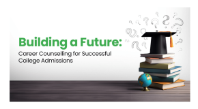 Career Counselling Guiding You in Your University Admission Journey